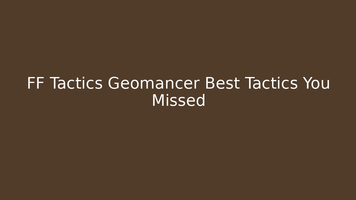 FF Tactics Geomancer Best Tactics You Missed