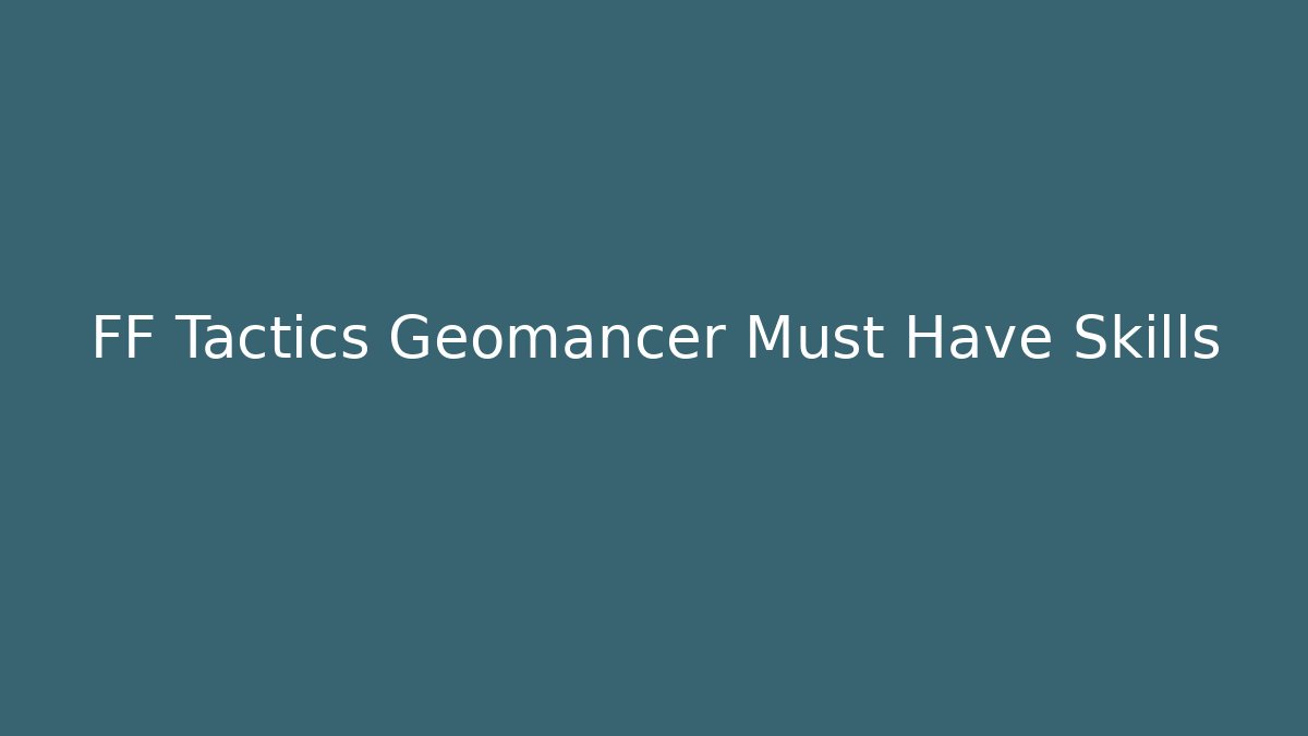 FF Tactics Geomancer Must Have Skills