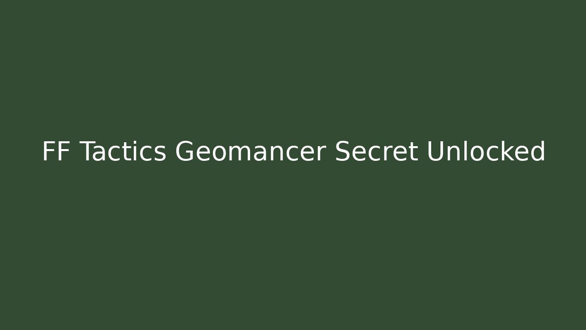 FF Tactics Geomancer Secret Unlocked