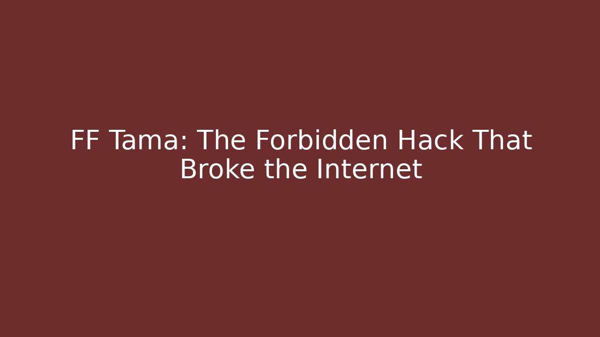 FF Tama: The Forbidden Hack That Broke the Internet