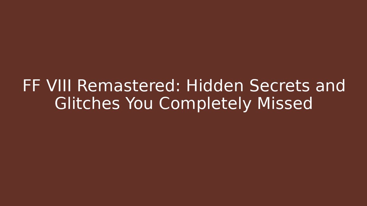 FF VIII Remastered: Hidden Secrets and Glitches You Completely Missed - Vintage E-Juice