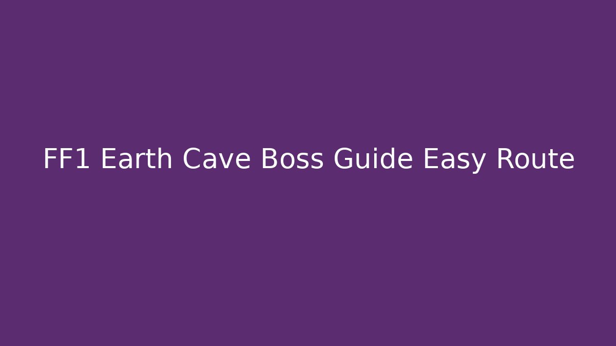 FF1 Earth Cave Boss Guide Easy Route - Vintage E-Juice
