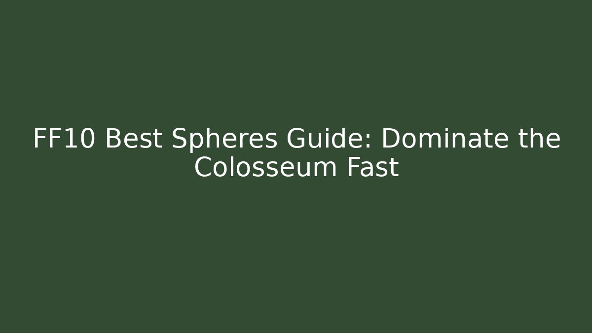 FF10 Best Spheres Guide: Dominate the Colosseum Fast
