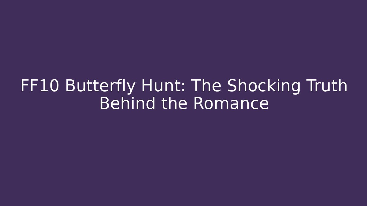 FF10 Butterfly Hunt: The Shocking Truth Behind the Romance - Vintage E-Juice