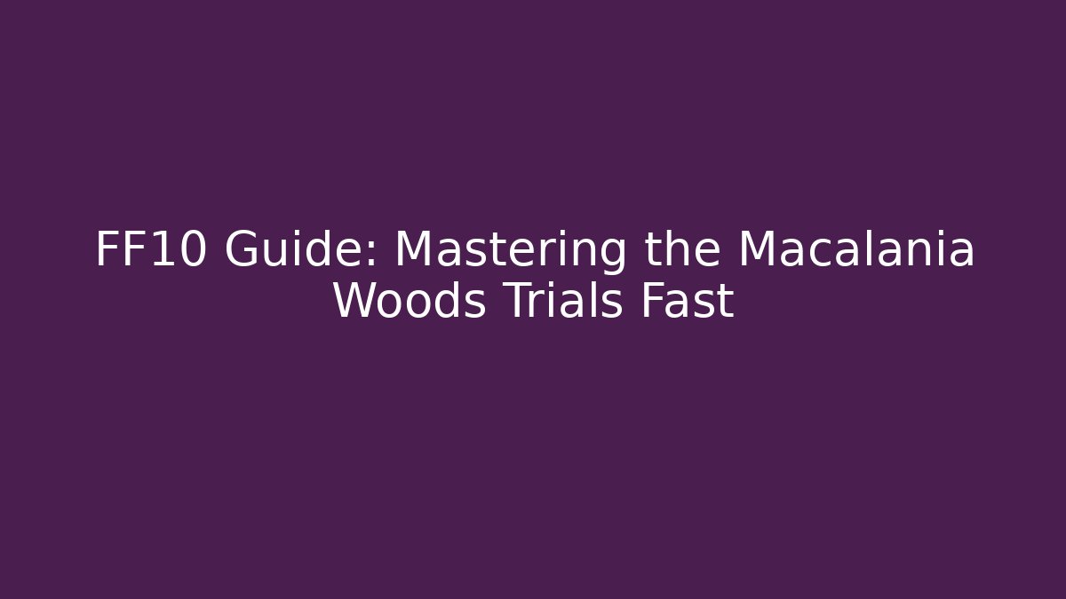 FF10 Guide: Mastering the Macalania Woods Trials Fast