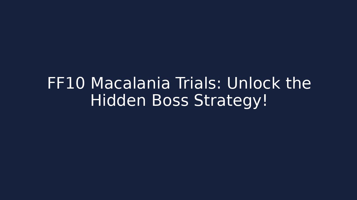 FF10 Macalania Trials: Unlock the Hidden Boss Strategy!