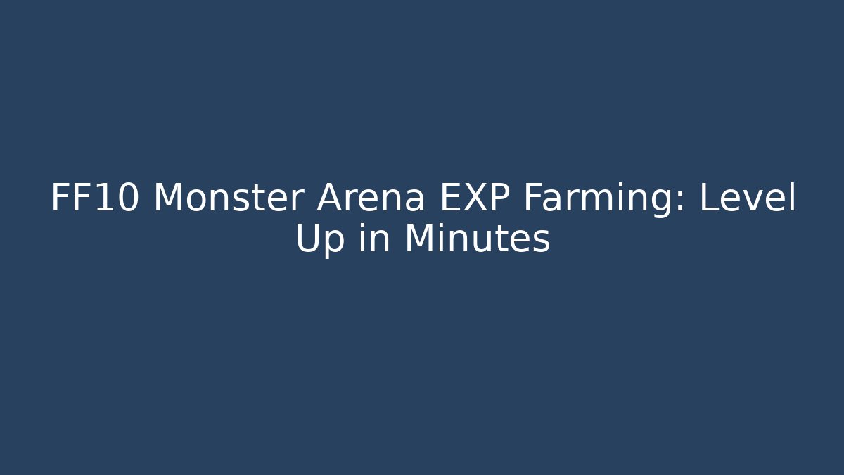 FF10 Monster Arena EXP Farming: Level Up in Minutes
