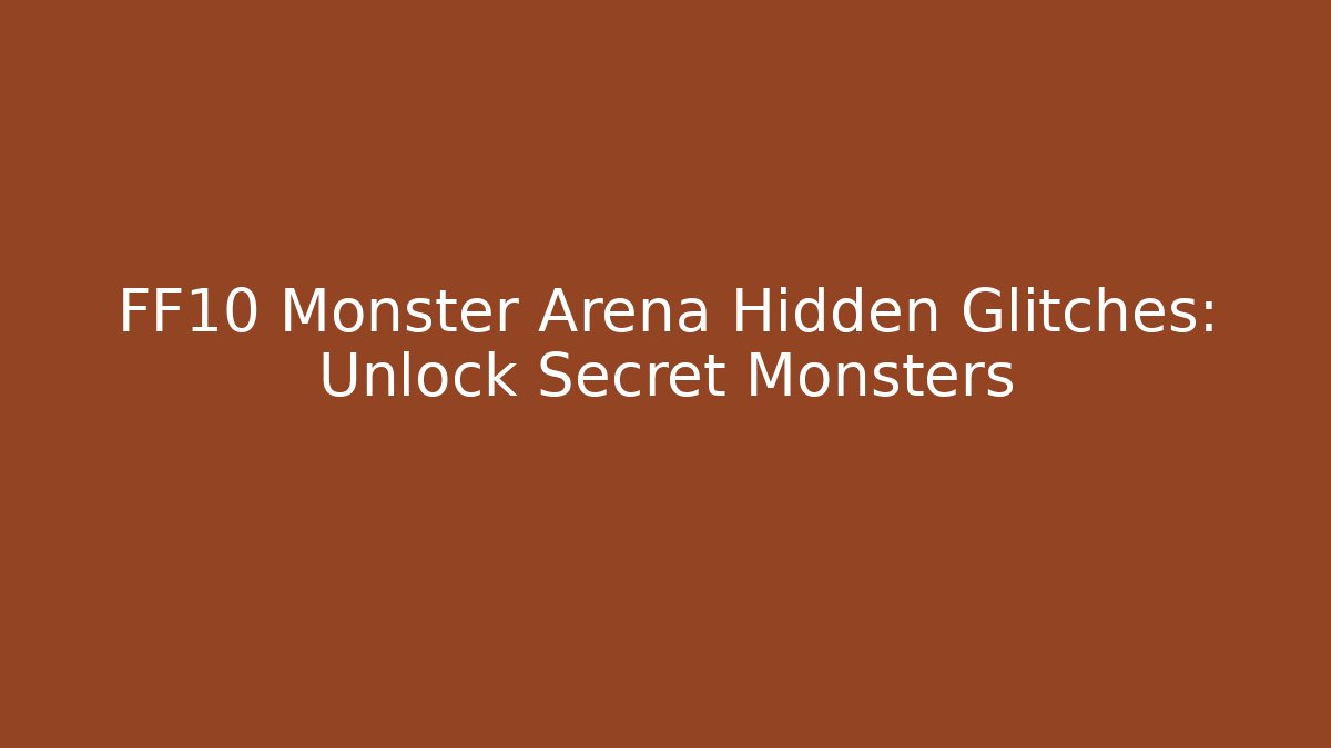 FF10 Monster Arena Hidden Glitches: Unlock Secret Monsters