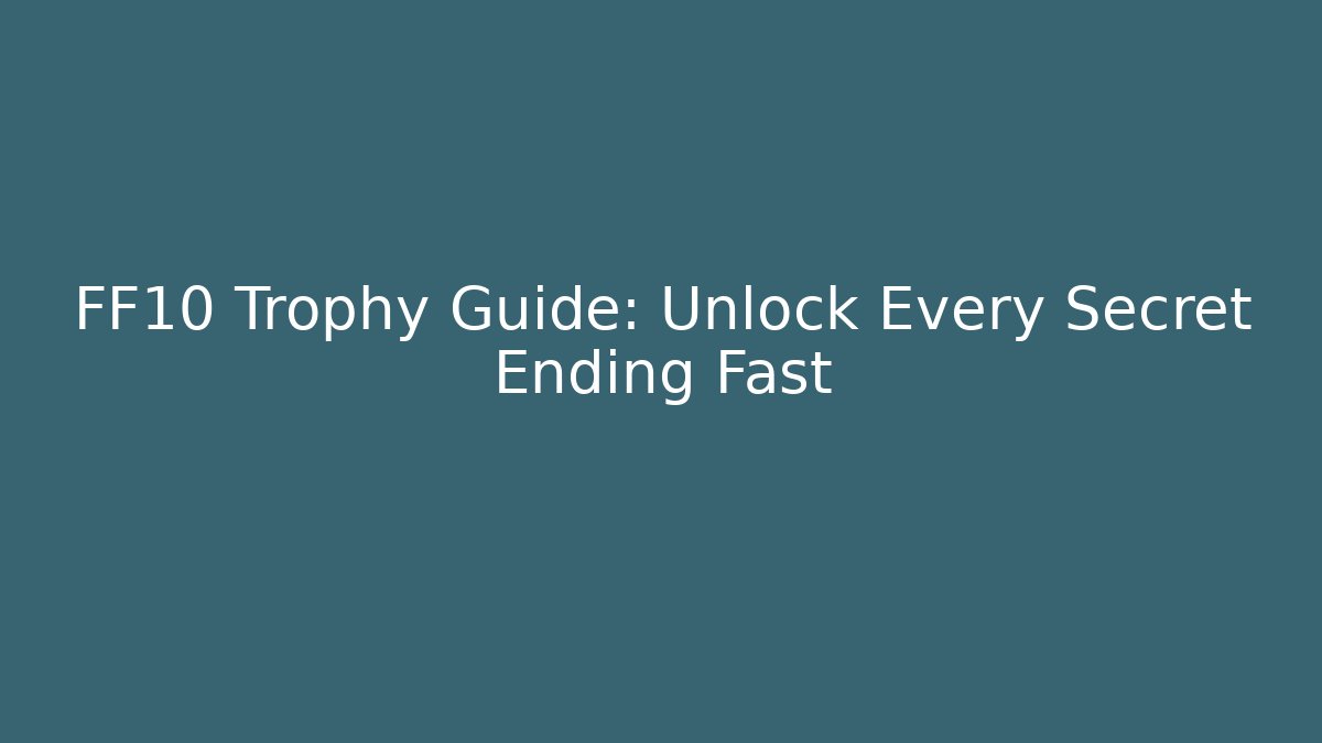 FF10 Trophy Guide: Unlock Every Secret Ending Fast - Vintage E-Juice