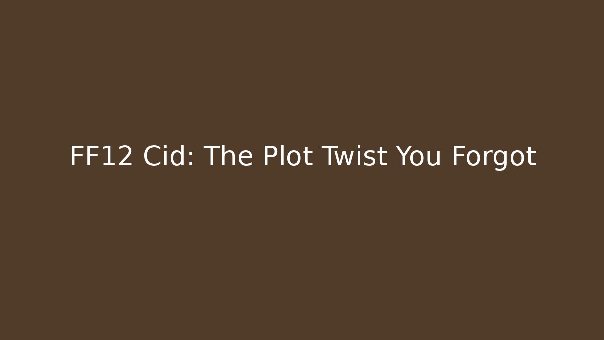 FF12 Cid: The Plot Twist You Forgot - Vintage E-Juice