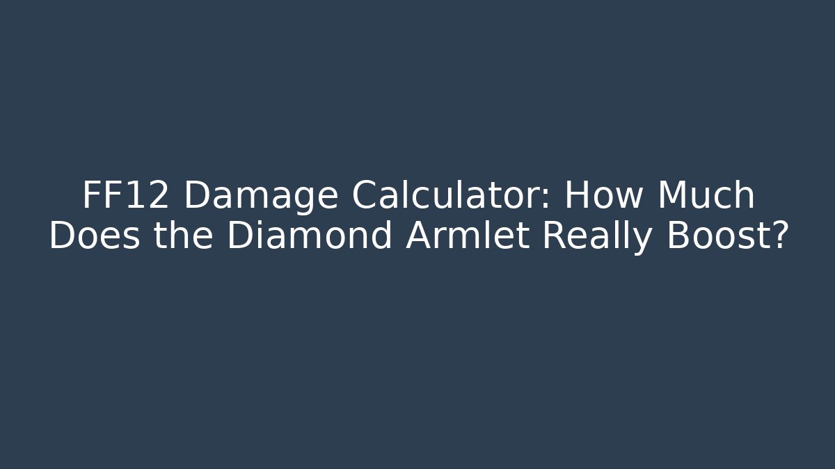 FF12 Damage Calculator: How Much Does the Diamond Armlet Really Boost?