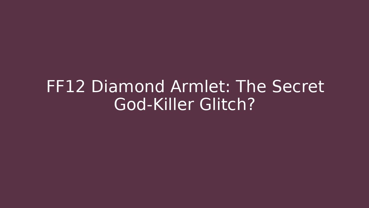 FF12 Diamond Armlet: The Secret God-Killer Glitch?