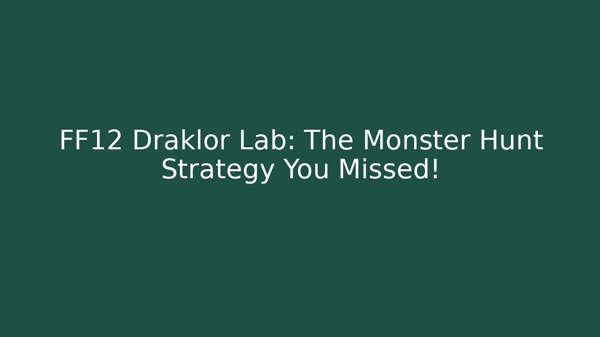 FF12 Draklor Lab: The Monster Hunt Strategy You Missed!