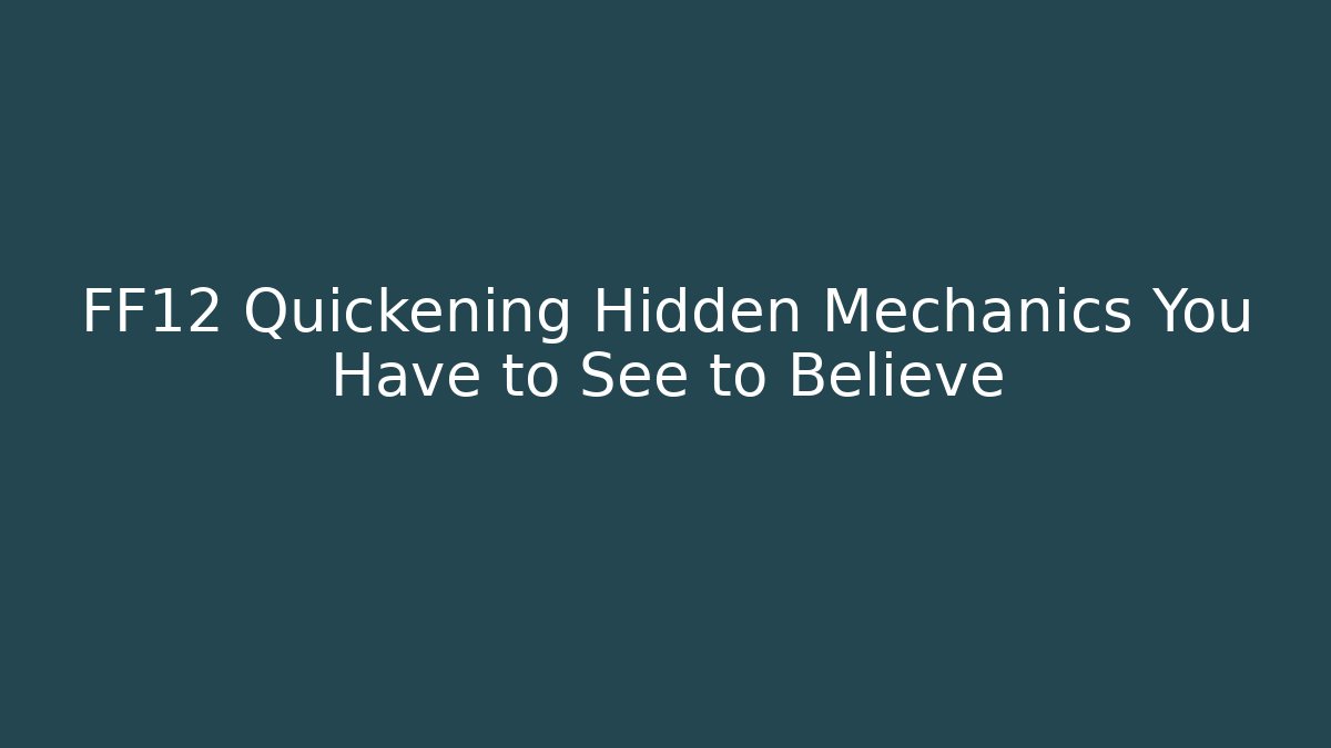 FF12 Quickening Hidden Mechanics You Have to See to Believe