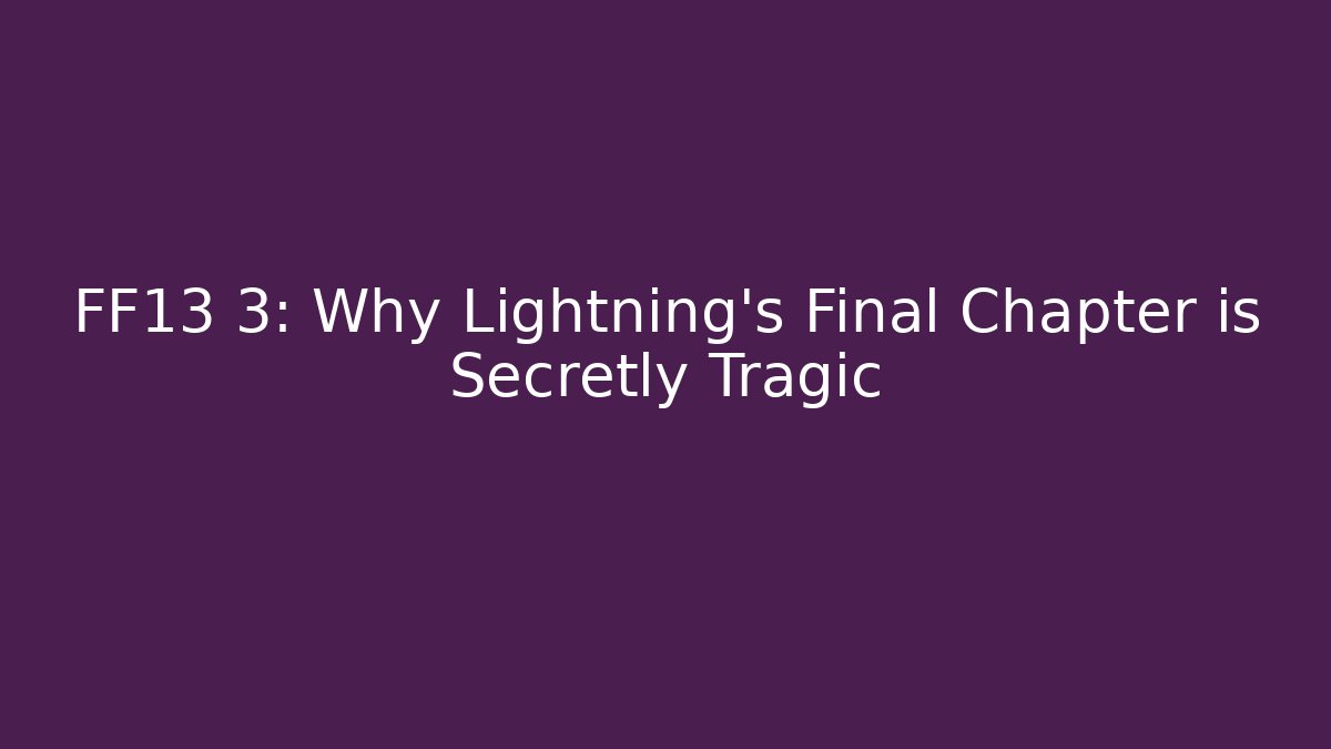 FF13 3: Why Lightning's Final Chapter is Secretly Tragic