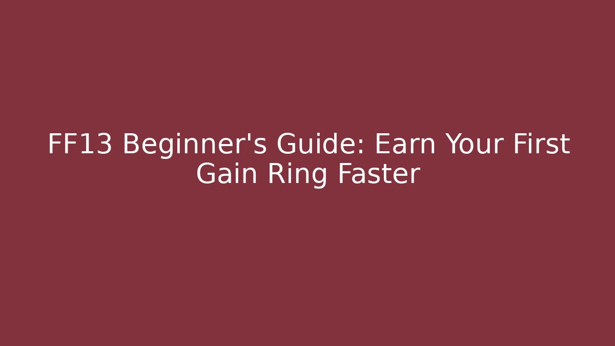 FF13 Beginner’s Guide: Earn Your First Gain Ring Faster