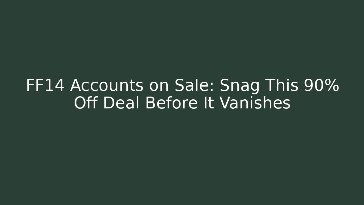 FF14 Accounts on Sale: Snag This 90% Off Deal Before It Vanishes