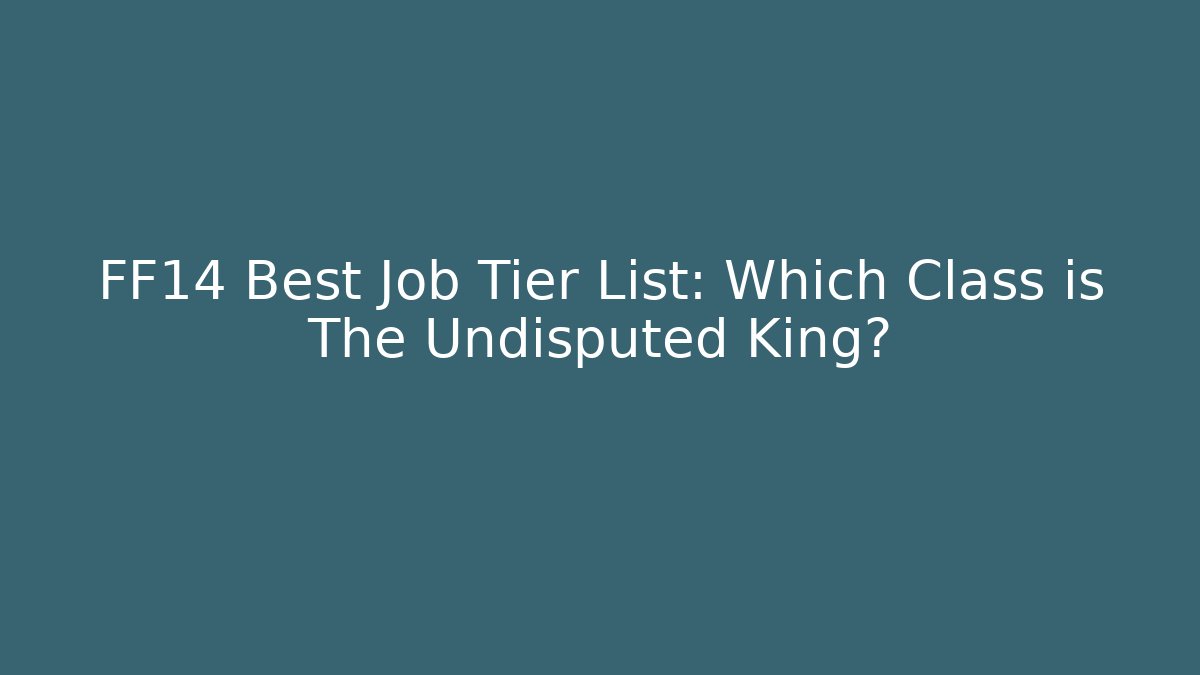 FF14 Best Job Tier List: Which Class is The Undisputed King? - Vintage E-Juice