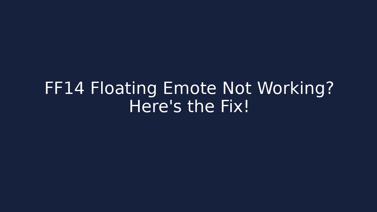 FF14 Floating Emote Not Working? Here's the Fix!