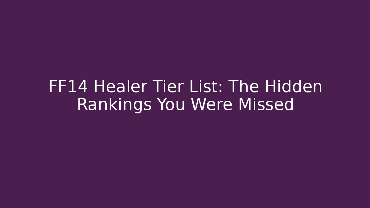 FF14 Healer Tier List: The Hidden Rankings You Were Missed