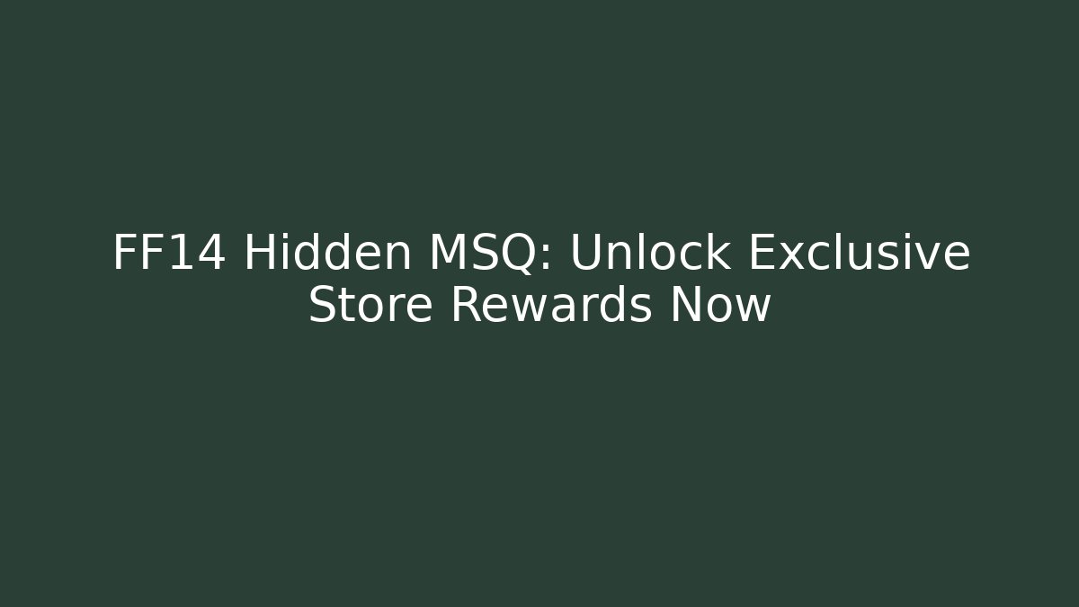 FF14 Hidden MSQ: Unlock Exclusive Store Rewards Now