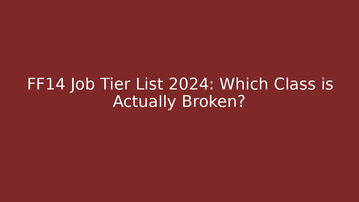 FF14 Job Tier List 2024: Which Class is Actually Broken?