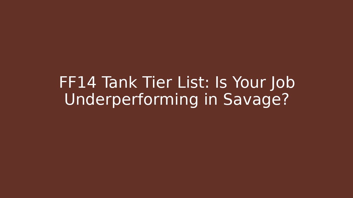 FF14 Tank Tier List: Is Your Job Underperforming in Savage?