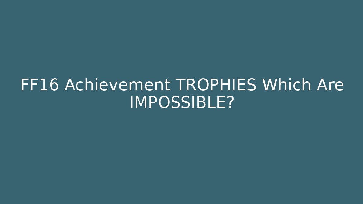 FF16 Achievement TROPHIES Which Are IMPOSSIBLE? - Vintage E-Juice