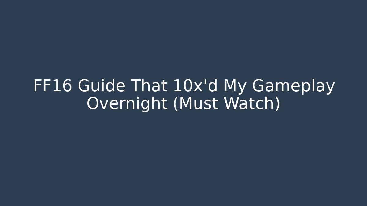 FF16 Guide That 10x'd My Gameplay Overnight (Must Watch)