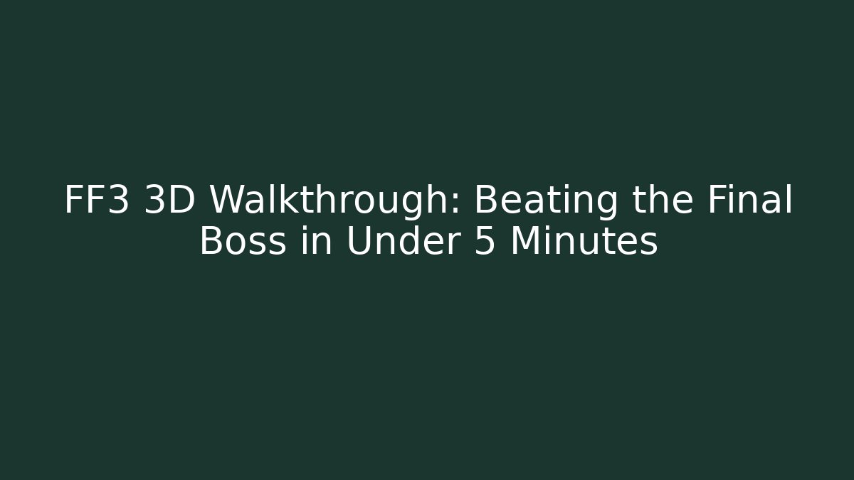 FF3 3D Walkthrough: Beating the Final Boss in Under 5 Minutes - Vintage E-Juice