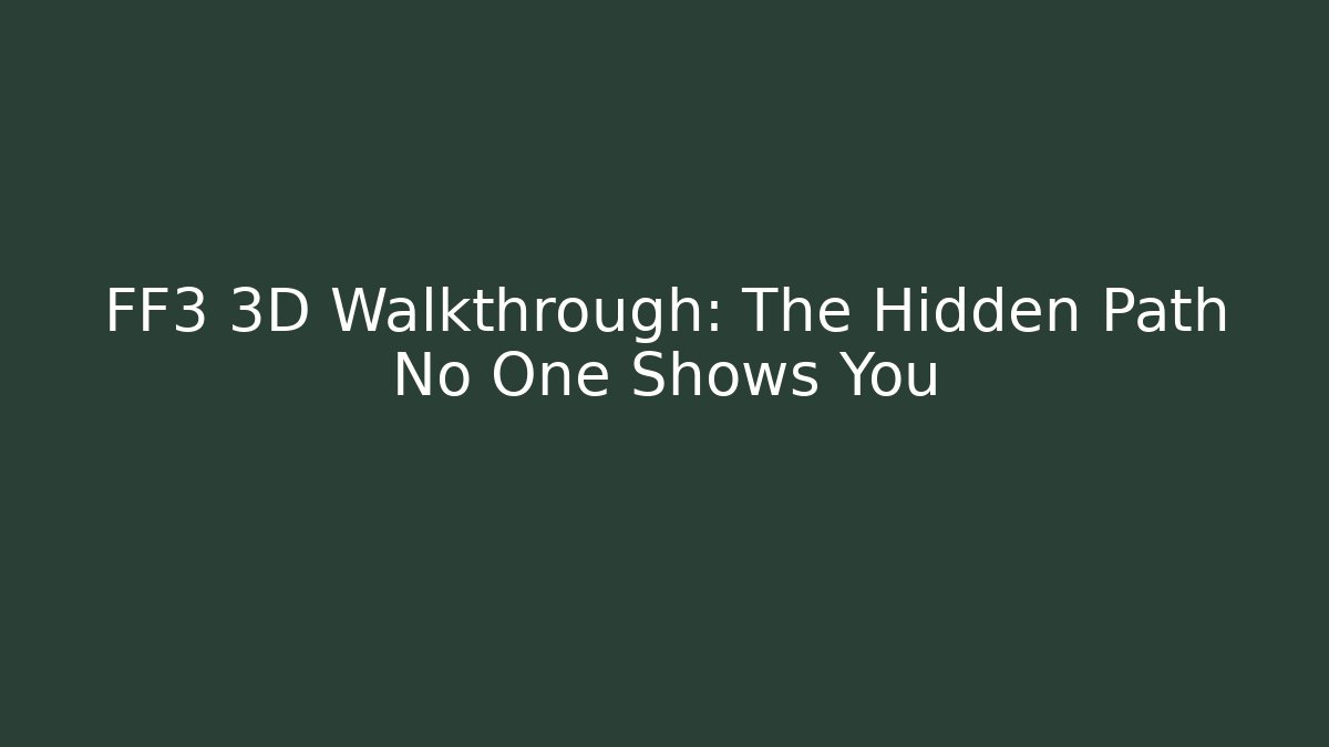 FF3 3D Walkthrough: The Hidden Path No One Shows You