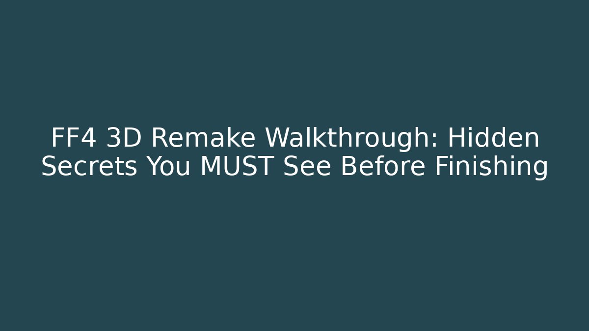 FF4 3D Remake Walkthrough: Hidden Secrets You MUST See Before Finishing