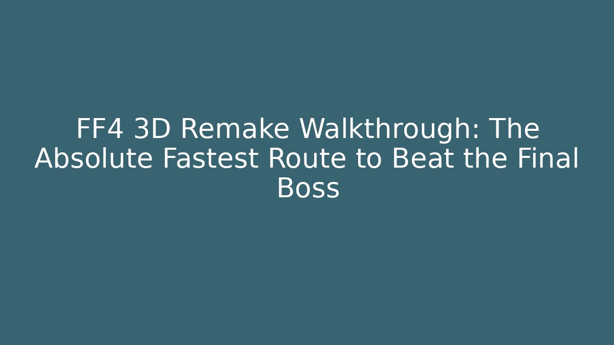 FF4 3D Remake Walkthrough: The Absolute Fastest Route to Beat the Final Boss