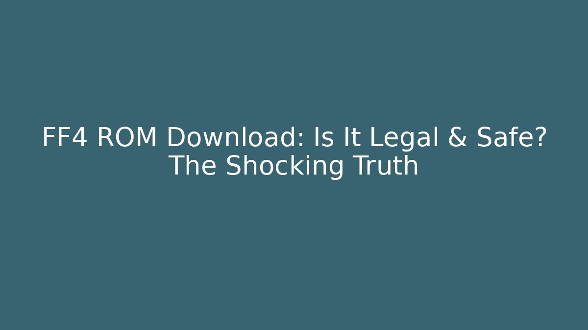 FF4 ROM Download: Is It Legal & Safe? The Shocking Truth