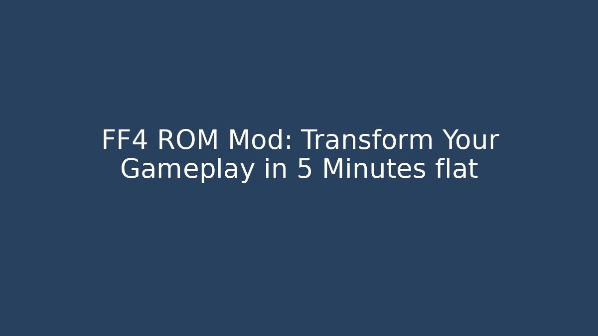 FF4 ROM Mod: Transform Your Gameplay in 5 Minutes flat