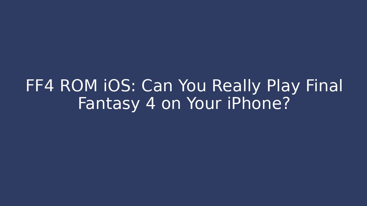 FF4 ROM iOS: Can You Really Play Final Fantasy 4 on Your iPhone? - Vintage E-Juice