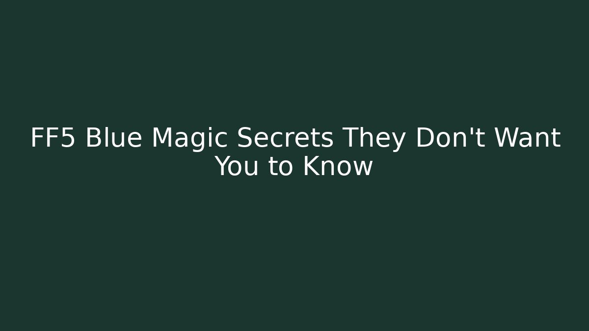 FF5 Blue Magic Secrets They Don’t Want You to Know