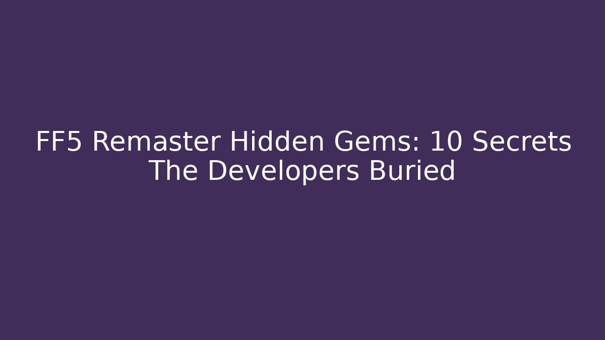 FF5 Remaster Hidden Gems: 10 Secrets The Developers Buried