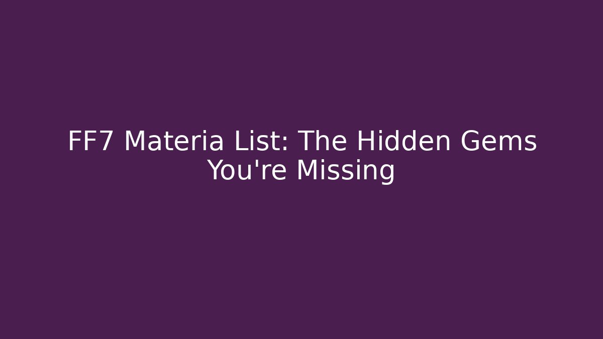 FF7 Materia List: The Hidden Gems You're Missing