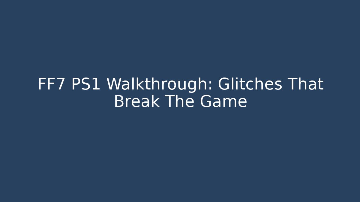 FF7 PS1 Walkthrough: Glitches That Break The Game