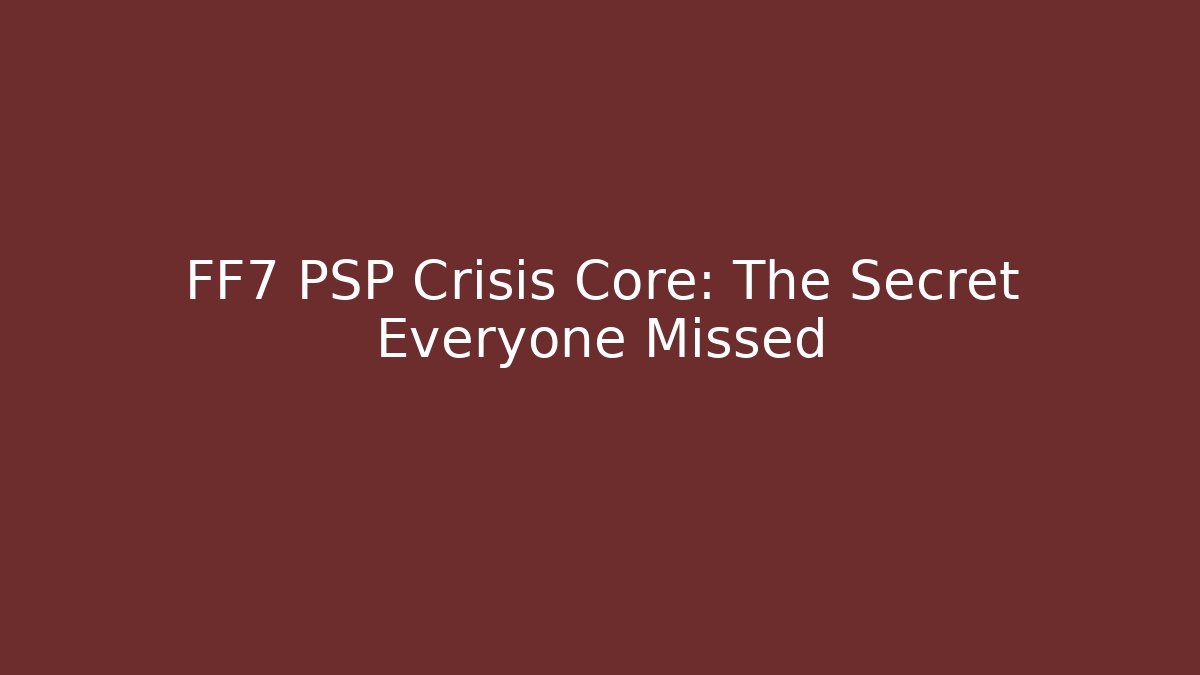 FF7 PSP Crisis Core: The Secret Everyone Missed