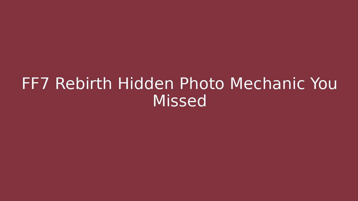 FF7 Rebirth Hidden Photo Mechanic You Missed