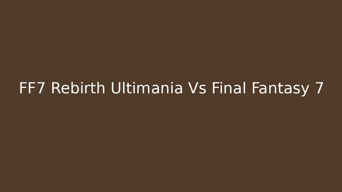 FF7 Rebirth Ultimania Vs Final Fantasy 7