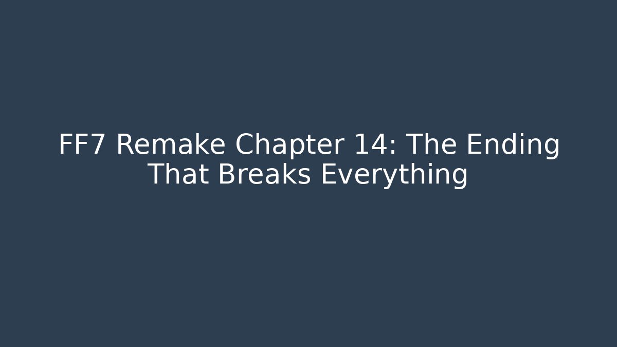 FF7 Remake Chapter 14: The Ending That Breaks Everything - Vintage E-Juice