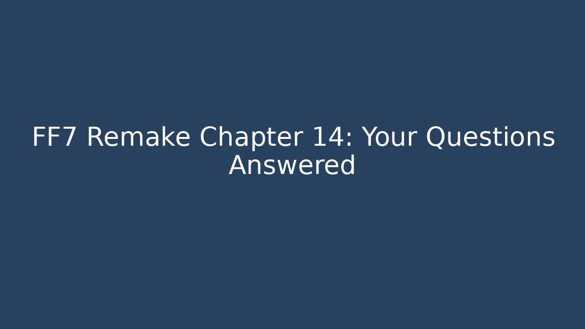FF7 Remake Chapter 14: Your Questions Answered - Vintage E-Juice