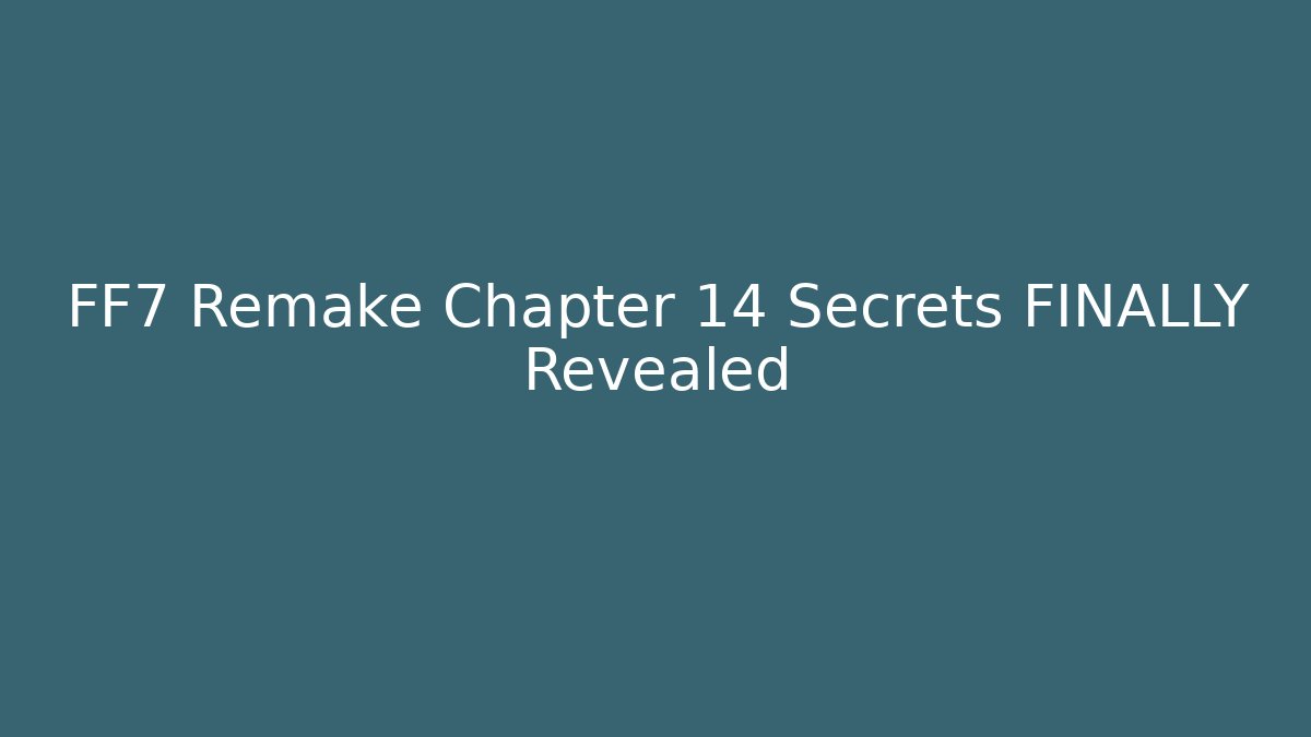 FF7 Remake Chapter 14 Secrets FINALLY Revealed