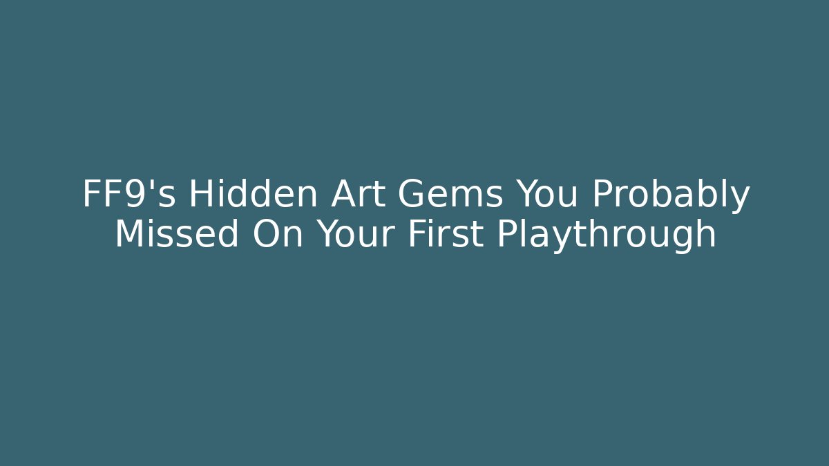 FF9's Hidden Art Gems You Probably Missed On Your First Playthrough