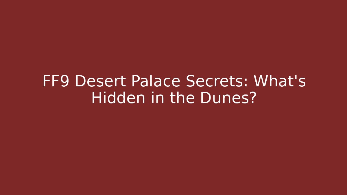 FF9 Desert Palace Secrets: What's Hidden in the Dunes? - Vintage E-Juice
