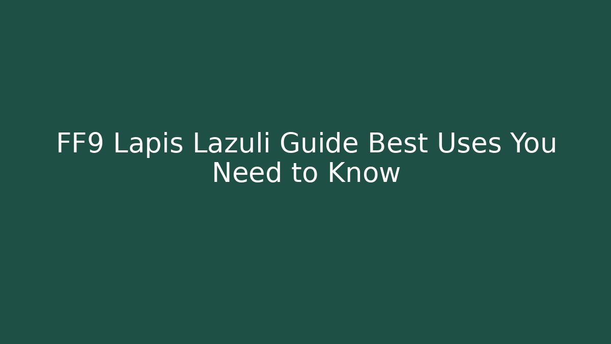 FF9 Lapis Lazuli Guide Best Uses You Need to Know
