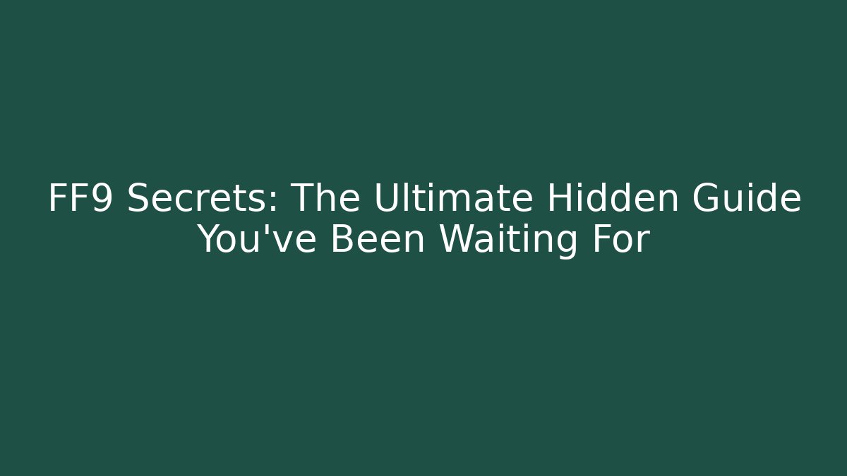 FF9 Secrets: The Ultimate Hidden Guide You’ve Been Waiting For